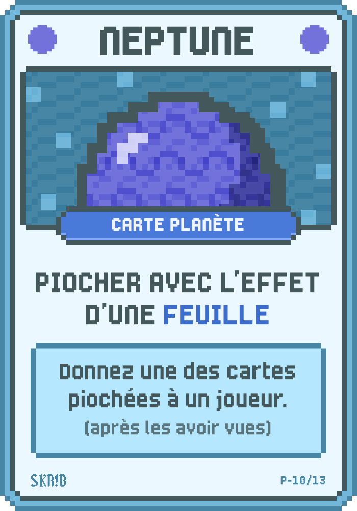 Neptune – Carte planète – Condition : piocher avec l’effet d’une Feuille. Récompense : donnez une des cartes piochées à un joueur (après les avoir vues).