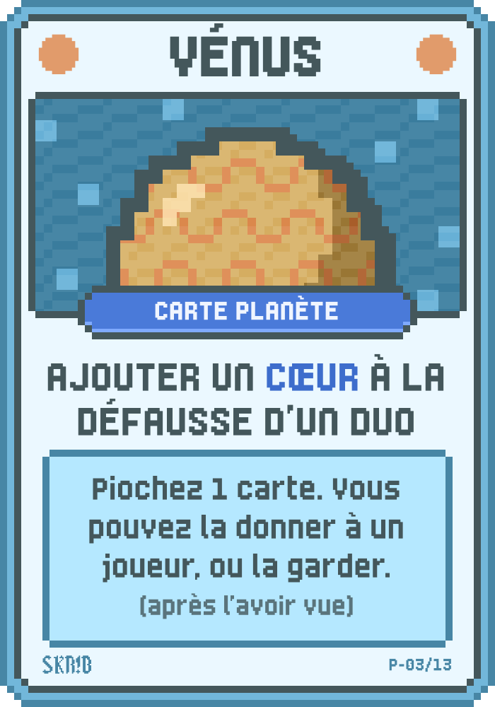 Vénus – Carte planète – Condition : ajouter un Cœur à la défausse d’un duo. Récompense : piochez 1 carte. Vous pouvez la donner à un joueur, ou la garder (après l’avoir vue).