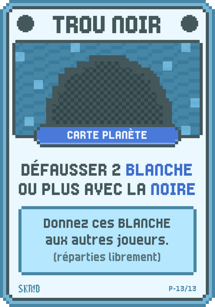 Trou noir – Carte planète – Condition : défausser 2 Blanches ou plus avec la Noire. Récompense : donnez ces blanches aux autres joueurs (réparties librement).